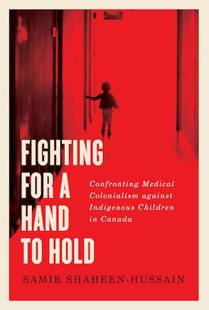 Fighting For A Hand To Hold: Confronting Medical Colonialism Against Indigenous Children In Canada