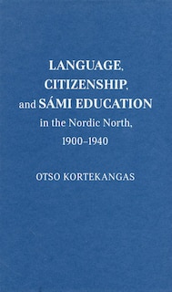 Front cover_Language, Citizenship, and S�mi Education in the Nordic North, 1900-1940