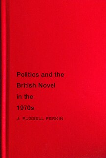 Front cover_Politics And The British Novel In The 1970s