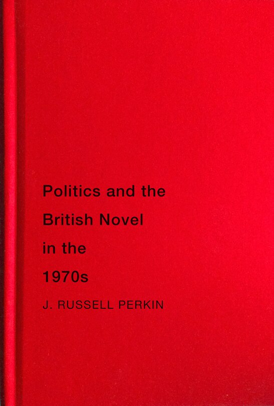Front cover_Politics And The British Novel In The 1970s