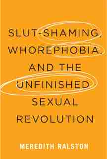 Slut-shaming, Whorephobia, And The Unfinished Sexual Revolution by Meredith Ralston