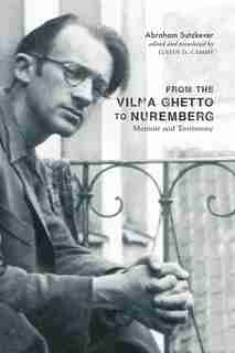 From The Vilna Ghetto To Nuremberg: Memoir And Testimony by Abraham Sutzkever