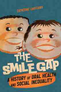 The Smile Gap: A History of Oral Health and Social Inequality by Catherine Carstairs