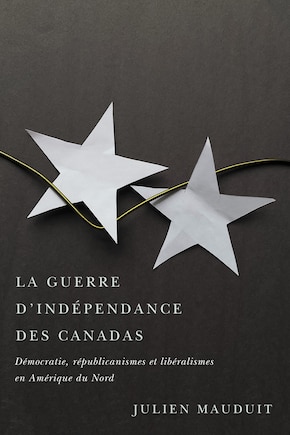 Guerre d'indépendance des Canadas: Démocratie, républicanismes et libéralismes en Amérique du Nord