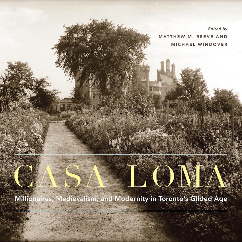 Casa Loma: Millionaires, Medievalism, and Modernity in Toronto's Gilded Age