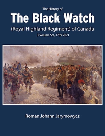 The History of the Black Watch (Royal Highland Regiment) of Canada: 3-Volume Set, 1759-2021