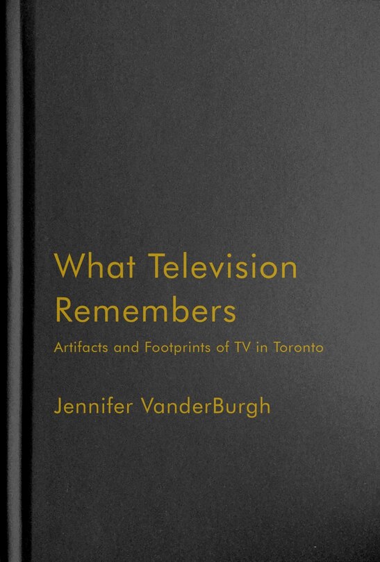 What Television Remembers: Artifacts and Footprints of TV in Toronto