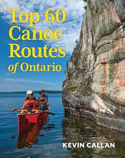 Top 60 Canoe Routes Of Ontario by Kevin Callan