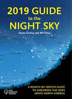 2019 Guide To The Night Sky: A Month-by-month Guide To Exploring The Skies Above North America by Storm Dunlop