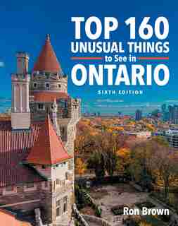 Top 160 Unusual Things To See In Ontario by Ron Brown