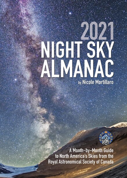 2021 Night Sky Almanac: A Month-by-month Guide To North America's Skies From The Royal Astronomical Society Of Canada by Nicole Mortillaro