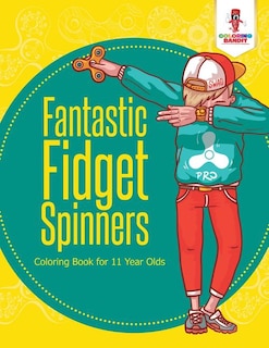 Fantastic Fidget Spinners: Coloring Book for 11 Year Olds