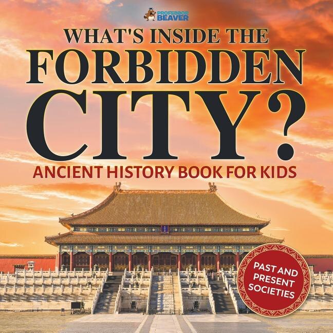 Couverture_What's Inside the Forbidden City? Ancient History Book for Kids Past and Present Societies