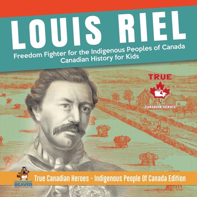 Front cover_Louis Riel - Freedom Fighter for the Indigenous Peoples of Canada Canadian History for Kids True Canadian Heroes - Indigenous People Of Canada Edition