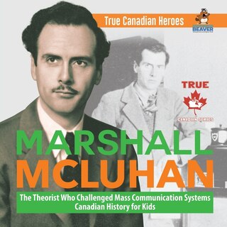 Couverture_Marshall McLuhan - The Theorist Who Challenged Mass Communication Systems Canadian History for Kids True Canadian Heroes