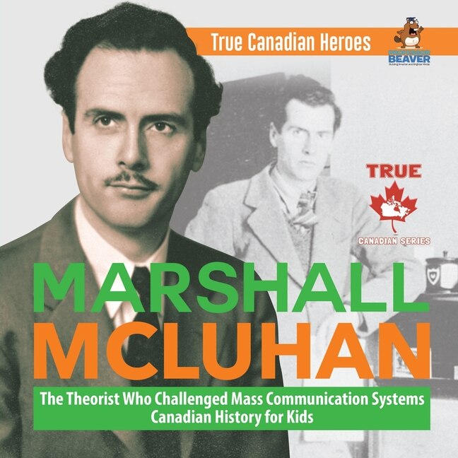 Couverture_Marshall McLuhan - The Theorist Who Challenged Mass Communication Systems Canadian History for Kids True Canadian Heroes