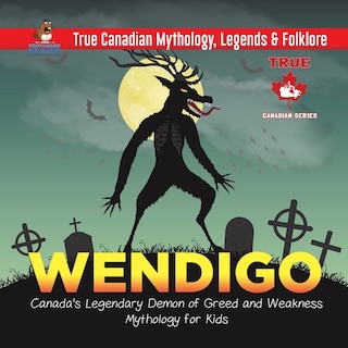 Front cover_Wendigo - Canada's Legendary Demon of Greed and Weakness Mythology for Kids True Canadian Mythology, Legends & Folklore