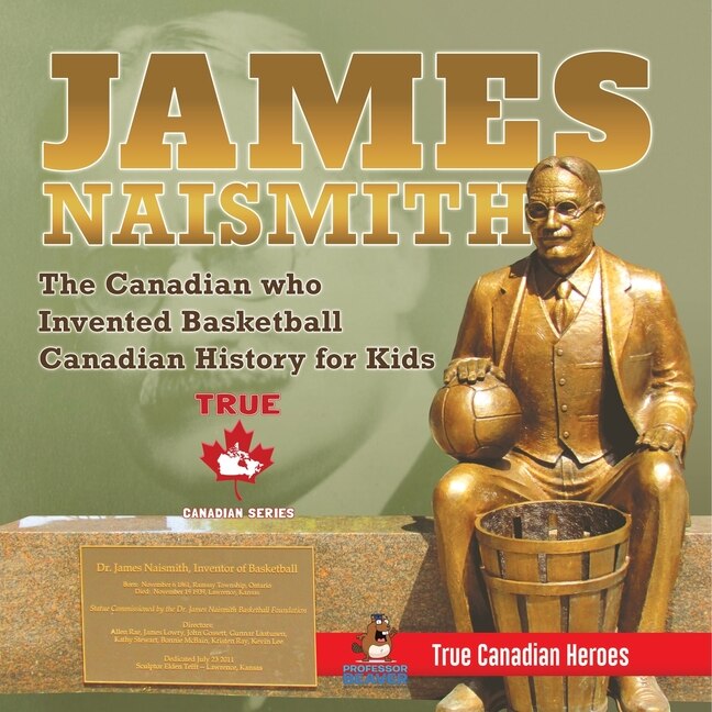 Couverture_James Naismith - The Canadian who Invented Basketball Canadian History for Kids True Canadian Heroes - True Canadian Heroes Edition