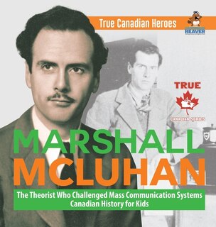 Couverture_Marshall McLuhan - The Theorist Who Challenged Mass Communication Systems Canadian History for Kids True Canadian Heroes
