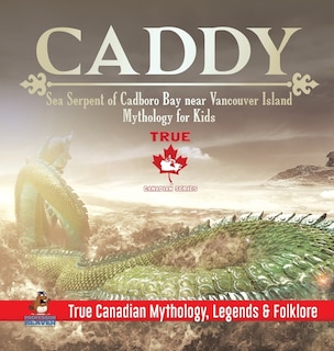 Front cover_Caddy - Sea Serpent of Cadboro Bay near Vancouver Island Mythology for Kids True Canadian Mythology, Legends & Folklore
