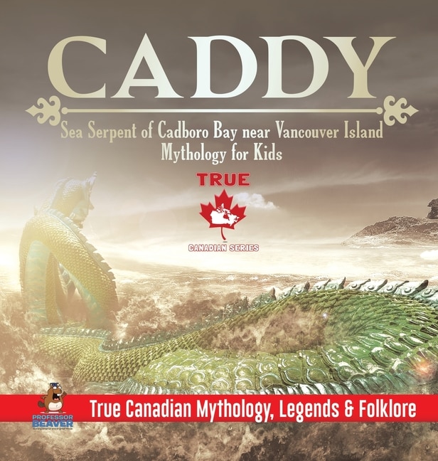 Front cover_Caddy - Sea Serpent of Cadboro Bay near Vancouver Island Mythology for Kids True Canadian Mythology, Legends & Folklore