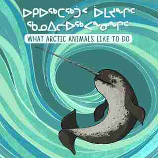 What Arctic Animals Like To Do: Bilingual Inuktitut And English Edition by Inhabit Education