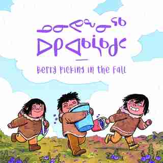 Berry Picking In The Fall: Bilingual Inuktitut And English Edition by Inhabit Education