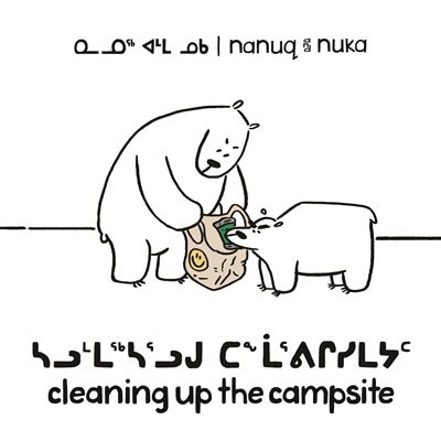 Nanuq And Nuka: Cleaning Up The Campsite (inuktitut/english)