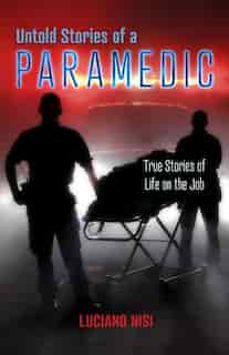 Untold Stories of a Paramedic: True Stories of Life on the Job by Luciano Nisi