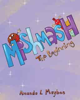 Mishmash...The Beginning by Amanda L Maybee