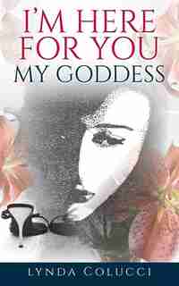 I'm Here for You My Goddess by Lynda Colucci