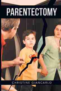 Parentectomy: A narrative ethnography of 30 cases of parental alienation and what to do about it by Christine Giancarlo