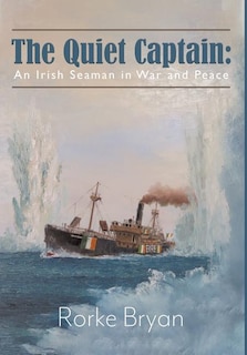 The Quiet Captain: An Irish Seaman In War And Peace