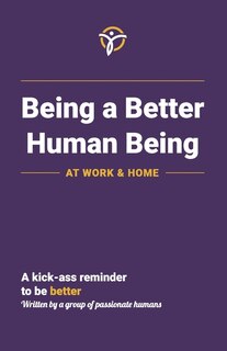 Being A Better Human Being At Work & Home: A Kick-ass Reminder To Be Better