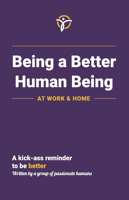 Being A Better Human Being At Work & Home: A Kick-ass Reminder To Be Better