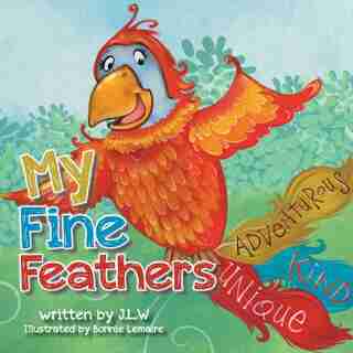My Fine Feathers: Book Three In The Nature Nurtures Storybook Series by J L W