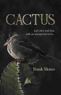 Cactus: Life Story And Fate, With An Unexpected Twist by Frank Moses