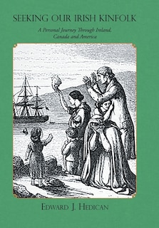 Seeking Our Irish Kinfolk: A Personal Journey Through Ireland, Canada And America