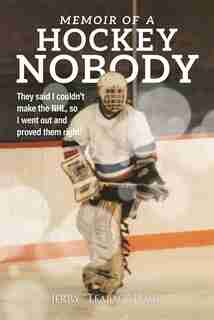 Memoir Of A Hockey Nobody by Jerry Hack