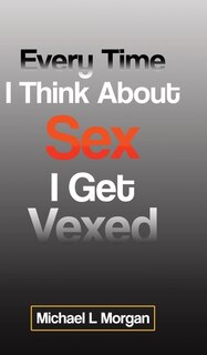 Front cover_Every Time I Think About Sex I Get Vexed
