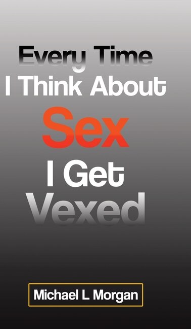 Front cover_Every Time I Think About Sex I Get Vexed