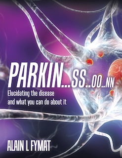 Parkin...ss..oo..nn: Elucidating The Disease And What You Can Do About It