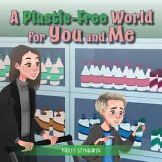 A Plastic-free World For You And Me by Tracey Szynkaruk