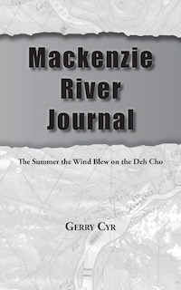 Mackenzie River Journal: The Summer The Wind Blew On The Deh Cho