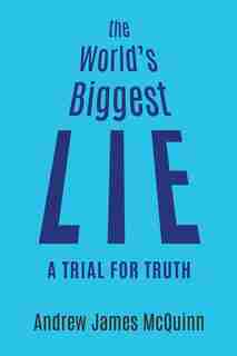 The World's Biggest Lie: A Trial For Truth by Andrew James Mcquinn