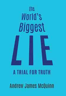 The World's Biggest Lie: A Trial For Truth de Andrew James Mcquinn