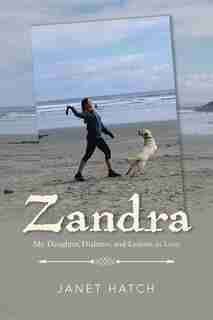 Zandra: My Daughter, Diabetes, And Lessons In Love by Janet Hatch