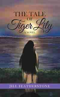 The Tale Of Tiger Lily by Jill Featherstone