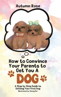 Front cover_How To Convince Your Parents To Get You A Dog