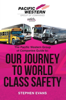 The Pacific Western Group of Companies Guide to: Our Journey to World Class Safety